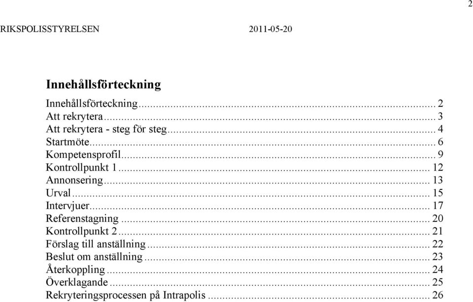 .. 12 Annonsering... 13 Urval... 15 Intervjuer... 17 Referenstagning... 20 Kontrollpunkt 2.