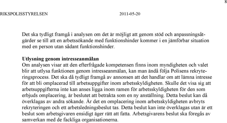 Utlysning genom intresseanmälan Om analysen visar att den efterfrågade kompetensen finns inom myndigheten och valet blir att utlysa funktionen genom intresseanmälan, kan man ändå följa Polisens