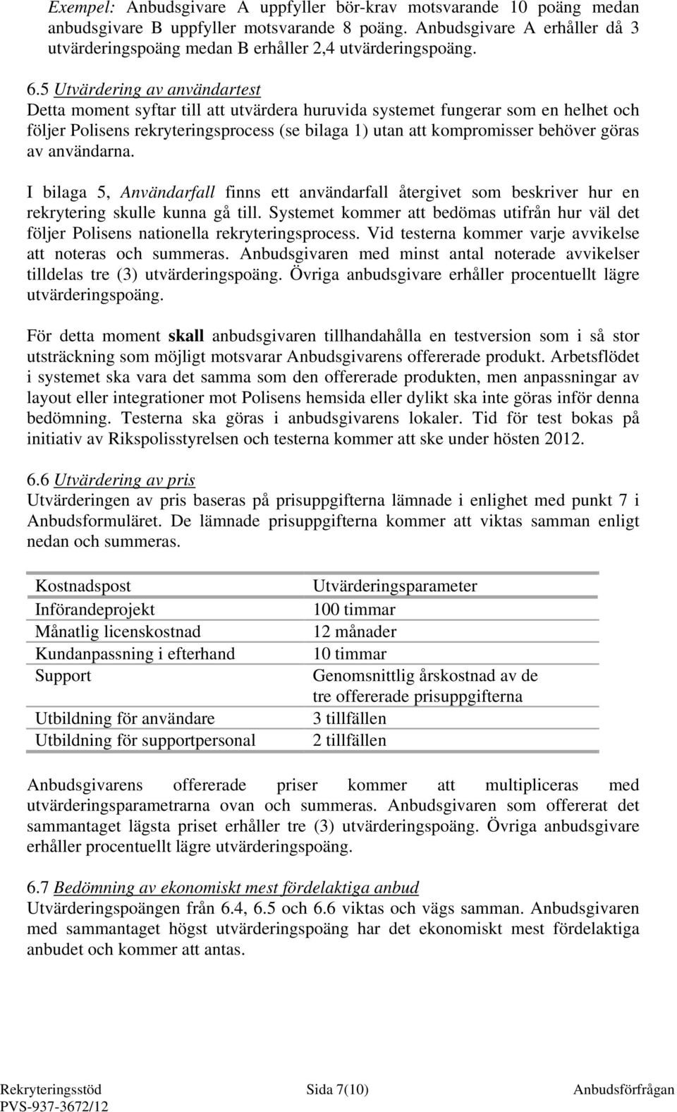 5 Utvärdering av användartest Detta moment syftar till att utvärdera huruvida systemet fungerar som en helhet och följer Polisens rekryteringsprocess (se bilaga 1) utan att kompromisser behöver göras