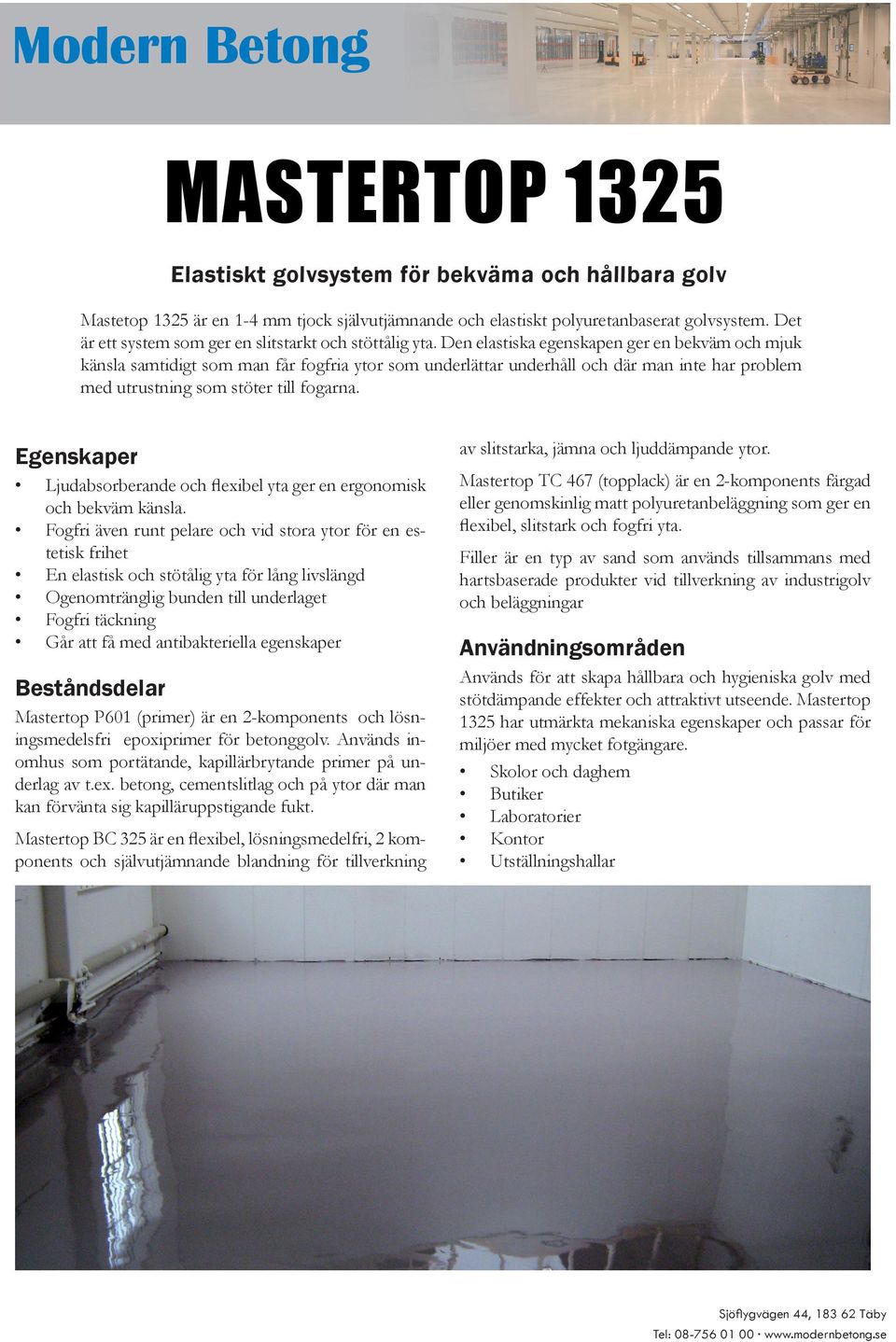 Den elastiska egenskapen ger en bekväm och mjuk känsla samtidigt som man får fogfria ytor som underlättar underhåll och där man inte har problem med utrustning som stöter till fogarna.