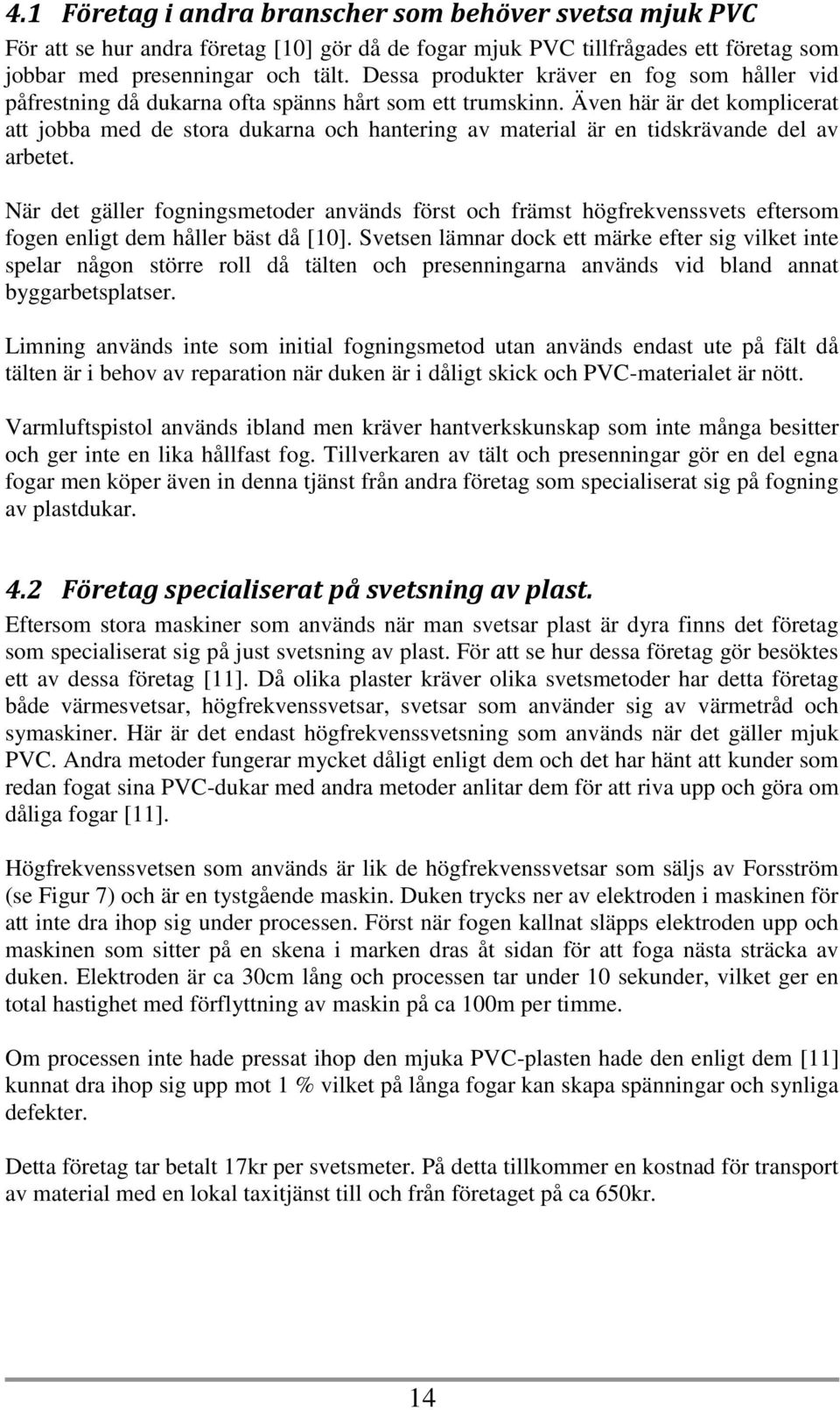 Även här är det komplicerat att jobba med de stora dukarna och hantering av material är en tidskrävande del av arbetet.