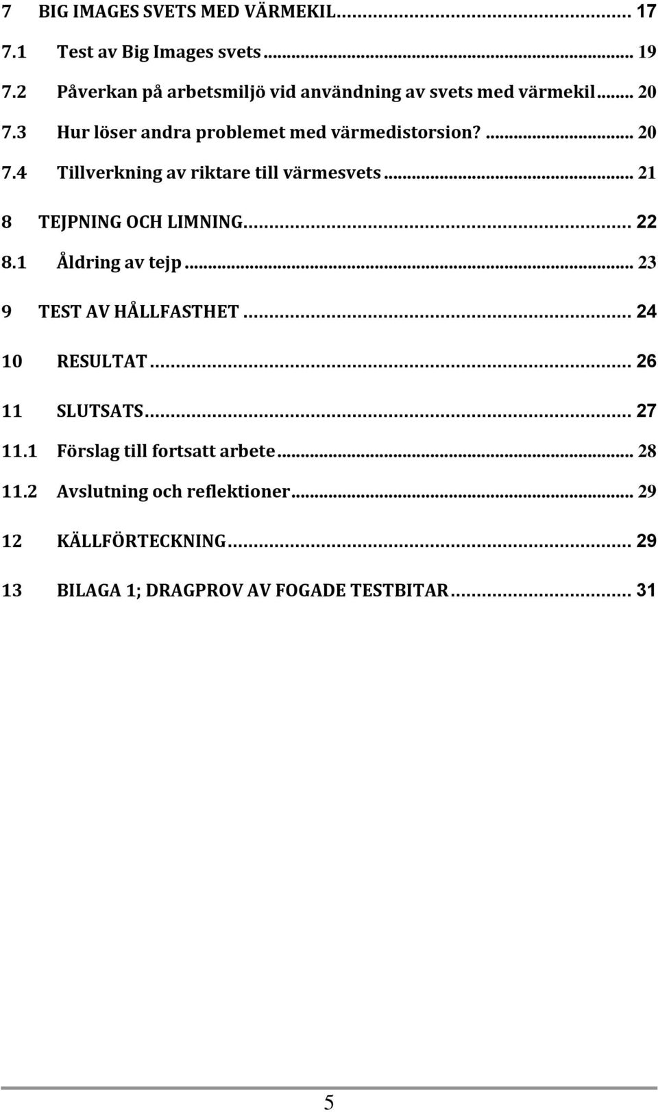 .. 21 8 TEJPNING OCH LIMNING... 22 8.1 Åldring av tejp... 23 9 TEST AV HÅLLFASTHET... 24 10 RESULTAT... 26 11 SLUTSATS... 27 11.