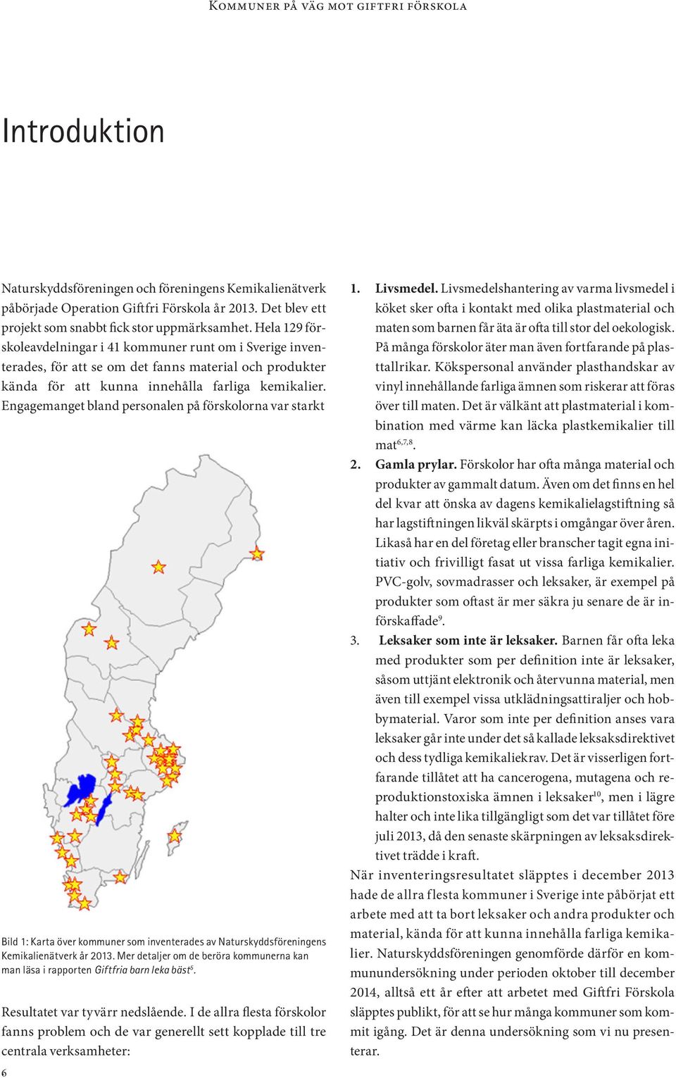 Engagemanget bland personalen på förskolorna var starkt Bild 1: Karta över kommuner som inventerades av Naturskyddsföreningens Kemikalienätverk år 2013.