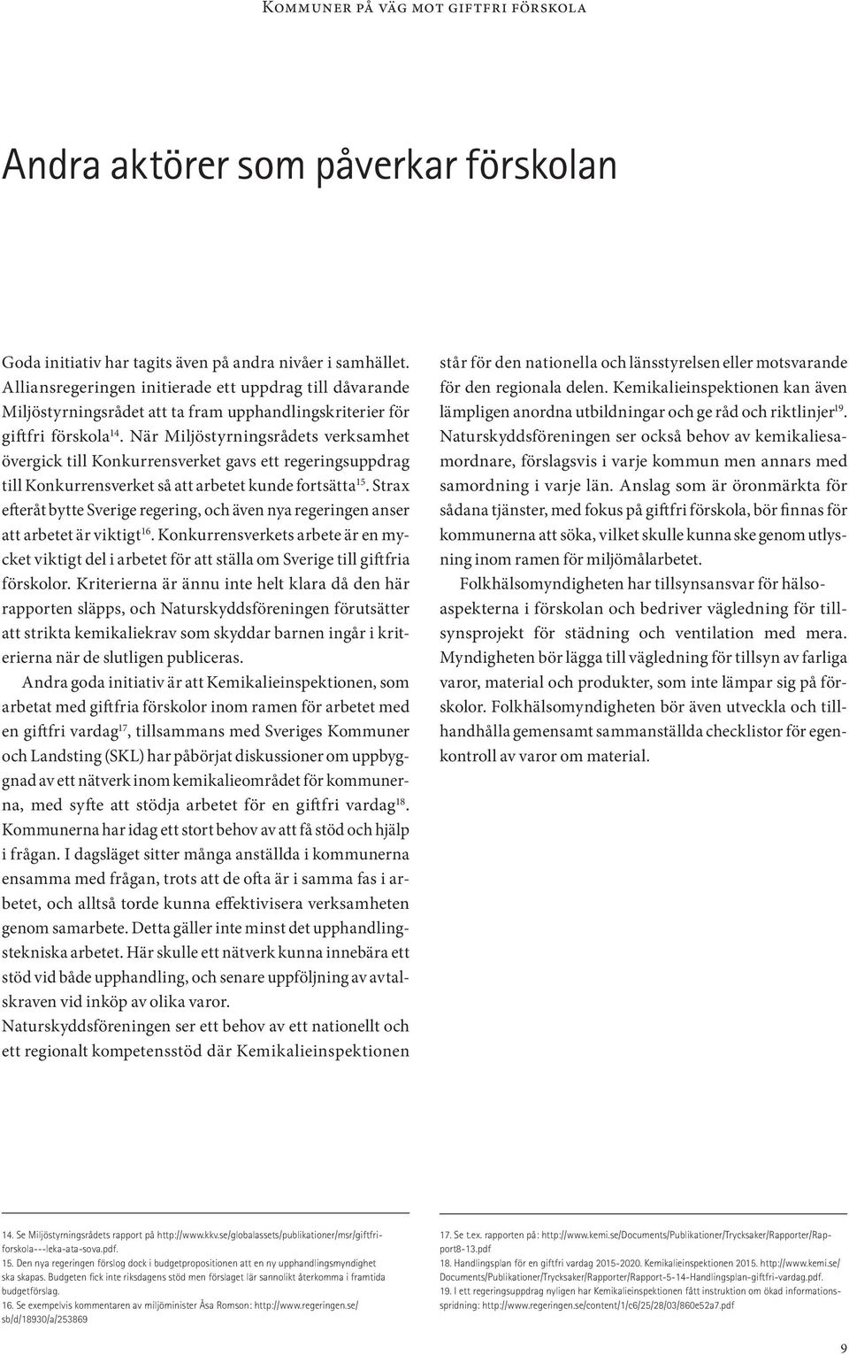 När Miljöstyrningsrådets verksamhet övergick till Konkurrensverket gavs ett regeringsuppdrag till Konkurrensverket så att arbetet kunde fortsätta 15.