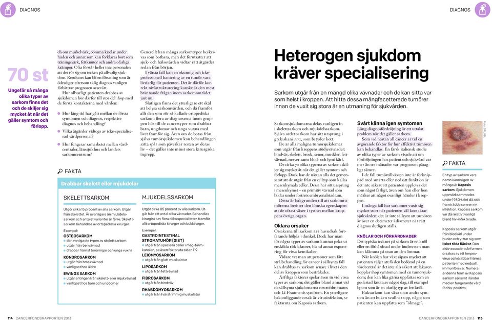 Ofta förstår heller inte personalen att det rör sig om tecken på allvarlig sjukdom. Resultatet kan bli en försening som är ödesdiger eftersom tidig diagnos vanligen förbättrar prognosen avsevärt.