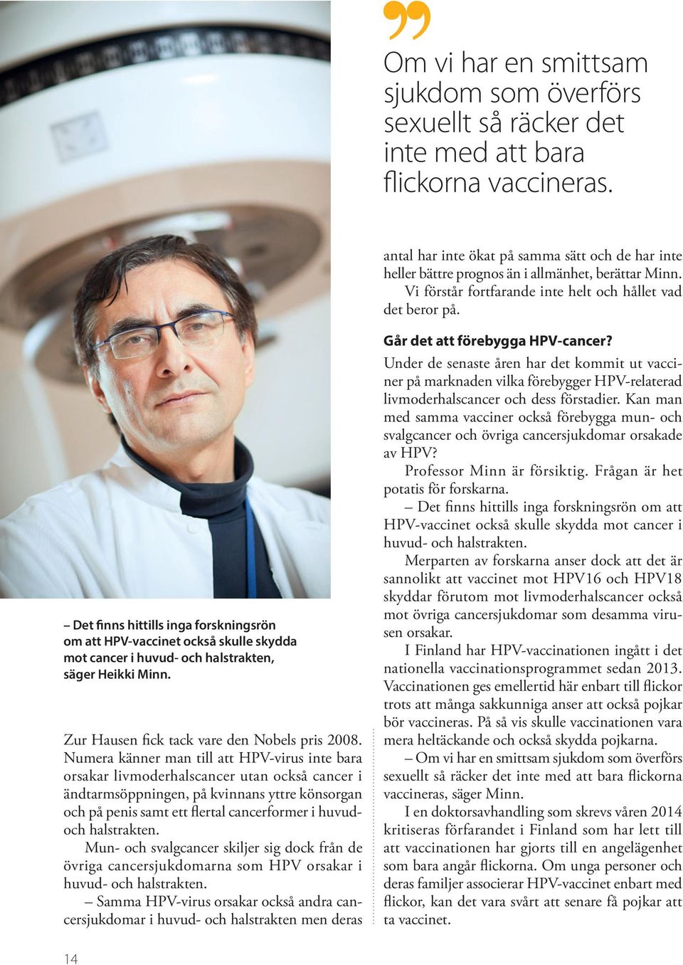 Det finns hittills inga forskningsrön om att HPV-vaccinet också skulle skydda mot cancer i huvud- och halstrakten, säger Heikki Minn. Zur Hausen fick tack vare den Nobels pris 2008.