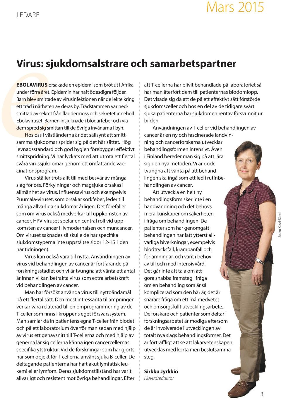 Barnen insjuknade i blödarfeber och via dem spred sig smittan till de övriga invånarna i byn. Hos oss i västländerna är det sällsynt att smittsamma sjukdomar sprider sig på det här sättet.