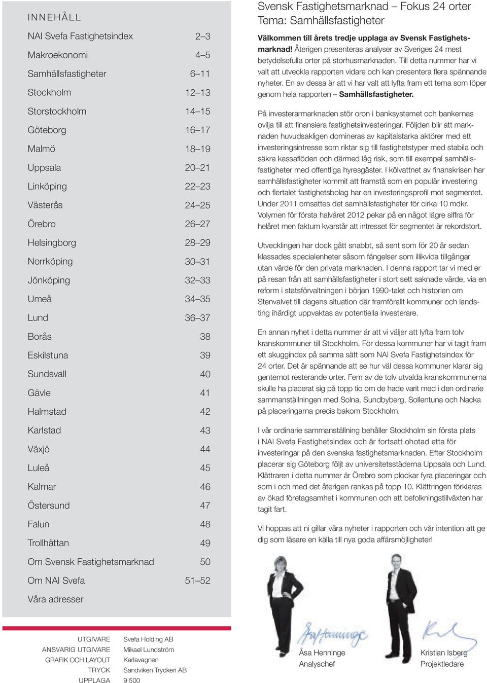 25 26 27 28 29 30 31 32 33 34 35 36 37 38 39 40 41 42 43 44 45 46 47 48 49 50 51 52 Svensk Fastighetsmarknad Fokus 24 orter Tema: Samhällsfastigheter Välkommen till årets tredje upplaga av Svensk