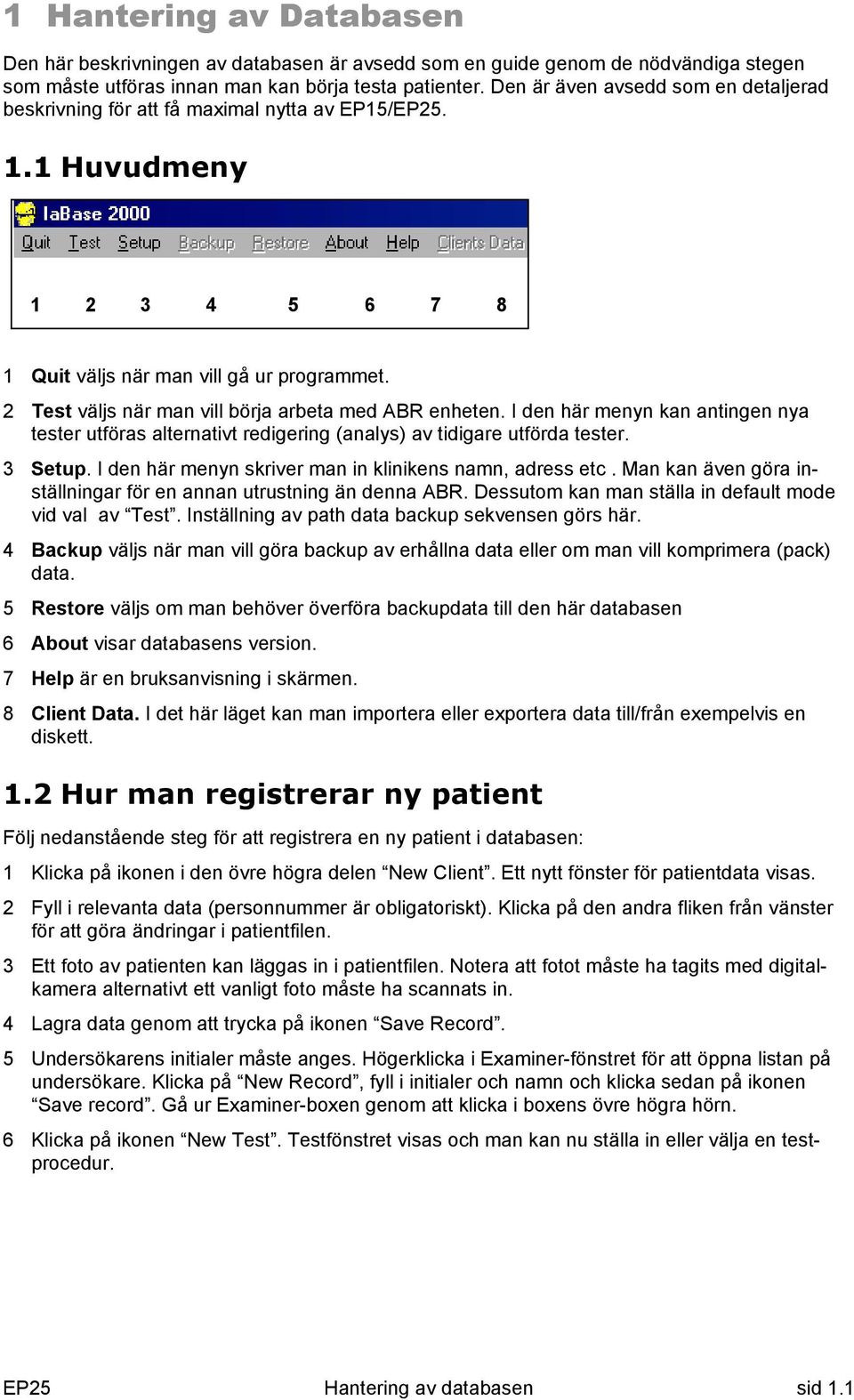 2 Test väljs när man vill börja arbeta med ABR enheten. I den här menyn kan antingen nya tester utföras alternativt redigering (analys) av tidigare utförda tester. 3 Setup.