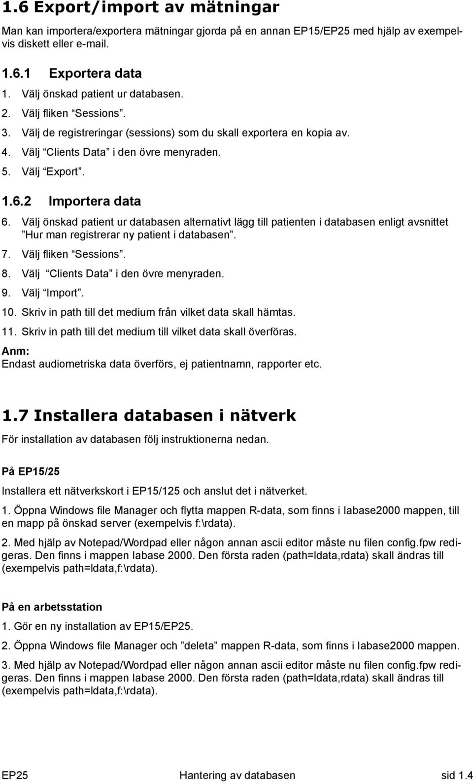 2 Importera data 6. Välj önskad patient ur databasen alternativt lägg till patienten i databasen enligt avsnittet Hur man registrerar ny patient i databasen. 7. Välj fliken Sessions. 8.