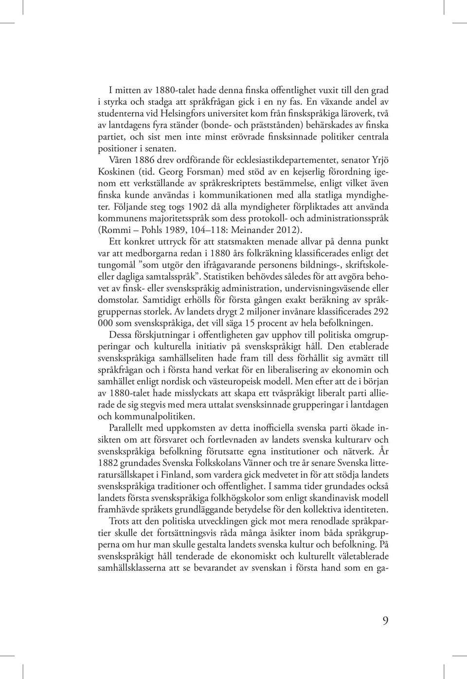 minst erövrade finsksinnade politiker centrala positioner i senaten. Våren 1886 drev ordförande för ecklesiastikdepartementet, senator Yrjö Koskinen (tid.