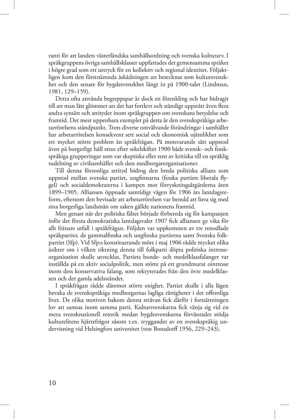 Följaktligen kom den förstnämnda åskådningen att betecknas som kultursvenskhet och den senare för bygdesvenskhet långt in på 1900-talet (Lindman, 1981, 129 159).