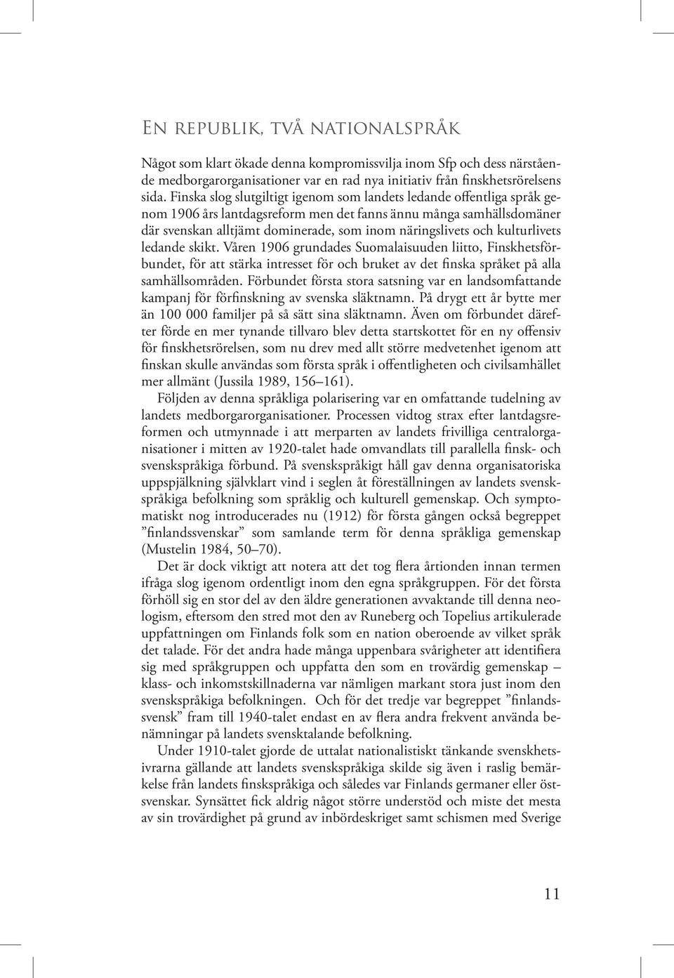 kulturlivets ledande skikt. Våren 1906 grundades Suomalaisuuden liitto, Finskhetsförbundet, för att stärka intresset för och bruket av det finska språket på alla samhällsområden.