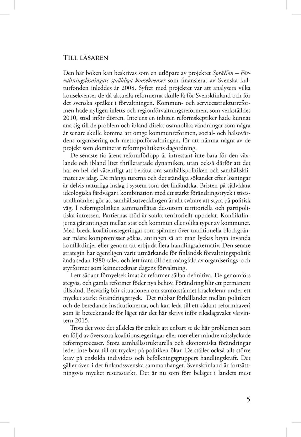 Kommun- och servicesstrukturreformen hade nyligen inletts och regionförvaltningsreformen, som verkställdes 2010, stod inför dörren.