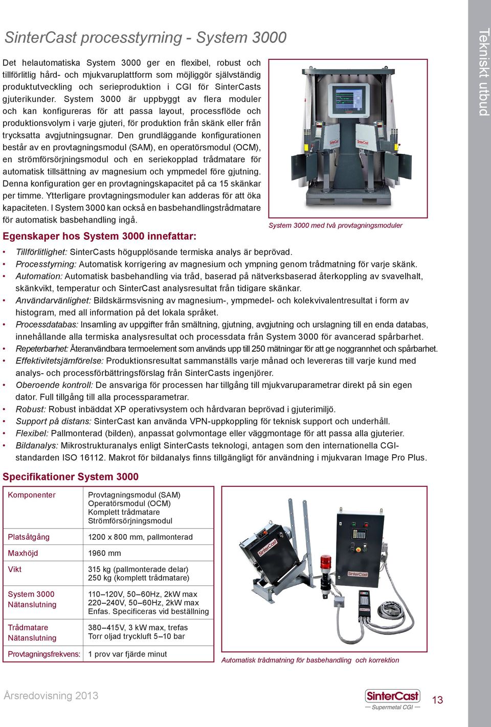 System 3000 är uppbyggt av flera moduler och kan konfigureras för att passa layout, processflöde och produktionsvolym i varje gjuteri, för produktion från skänk eller från trycksatta avgjutningsugnar.