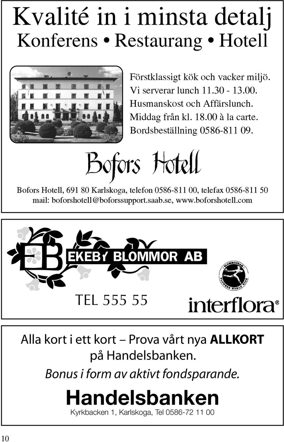 Bofors Hotell, 691 80 Karlskoga, telefon 0586-811 00, telefax 0586-811 50 mail: boforshotell@boforssupport.saab.se, www.