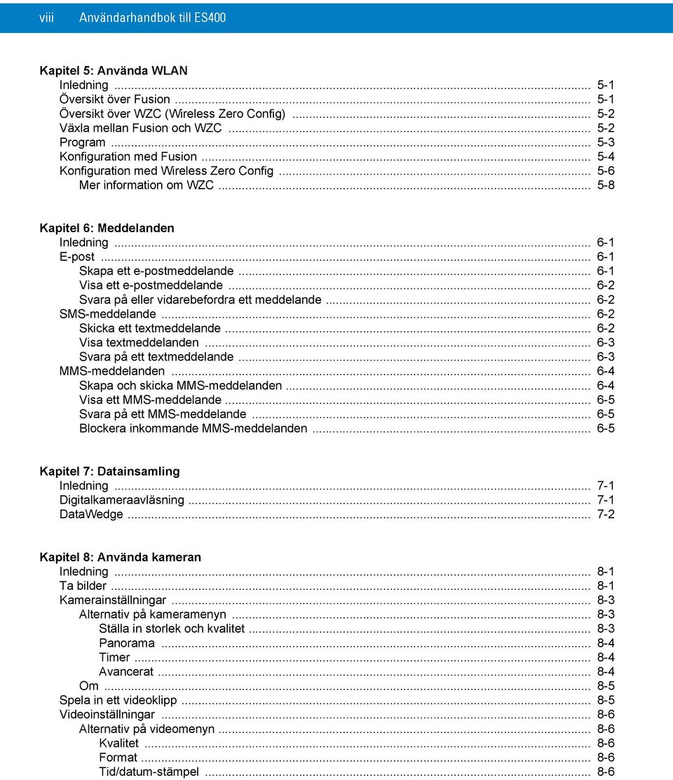 .. 6-1 Visa ett e-postmeddelande... 6-2 Svara på eller vidarebefordra ett meddelande... 6-2 SMS-meddelande... 6-2 Skicka ett textmeddelande... 6-2 Visa textmeddelanden.