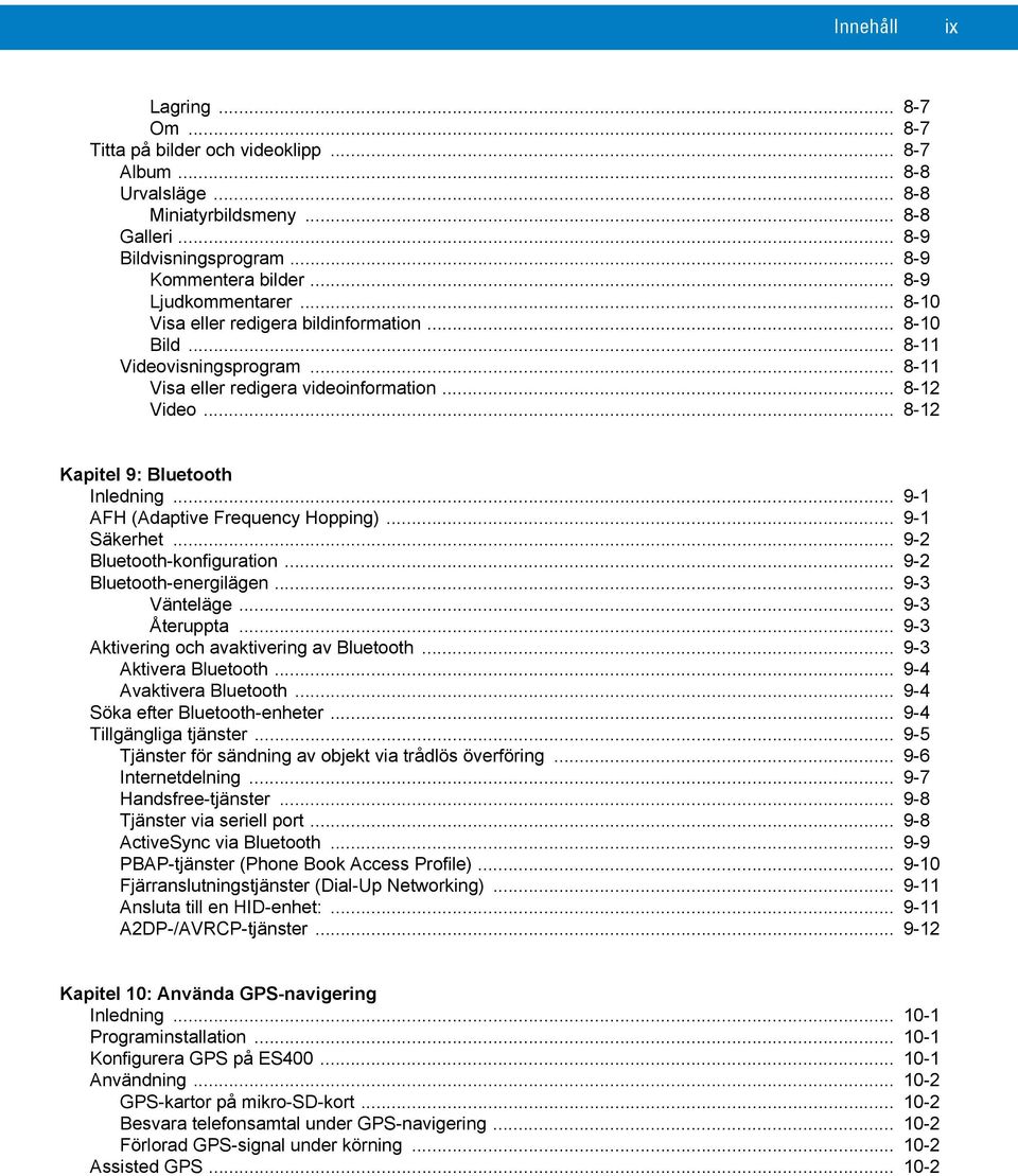 .. 8-12 Kapitel 9: Bluetooth Inledning... 9-1 AFH (Adaptive Frequency Hopping)... 9-1 Säkerhet... 9-2 Bluetooth-konfiguration... 9-2 Bluetooth-energilägen... 9-3 Vänteläge... 9-3 Återuppta.