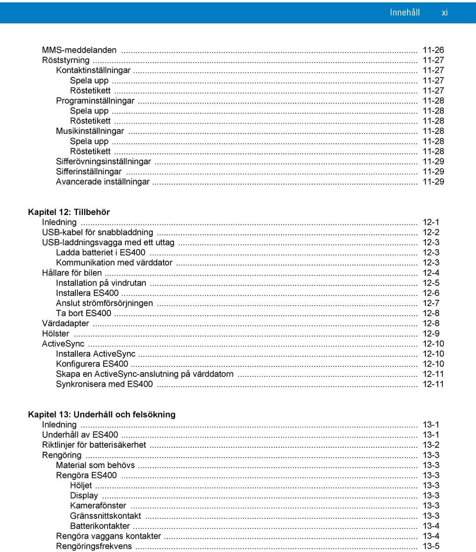 .. 11-29 Kapitel 12: Tillbehör Inledning... 12-1 USB-kabel för snabbladdning... 12-2 USB-laddningsvagga med ett uttag... 12-3 Ladda batteriet i ES400... 12-3 Kommunikation med värddator.