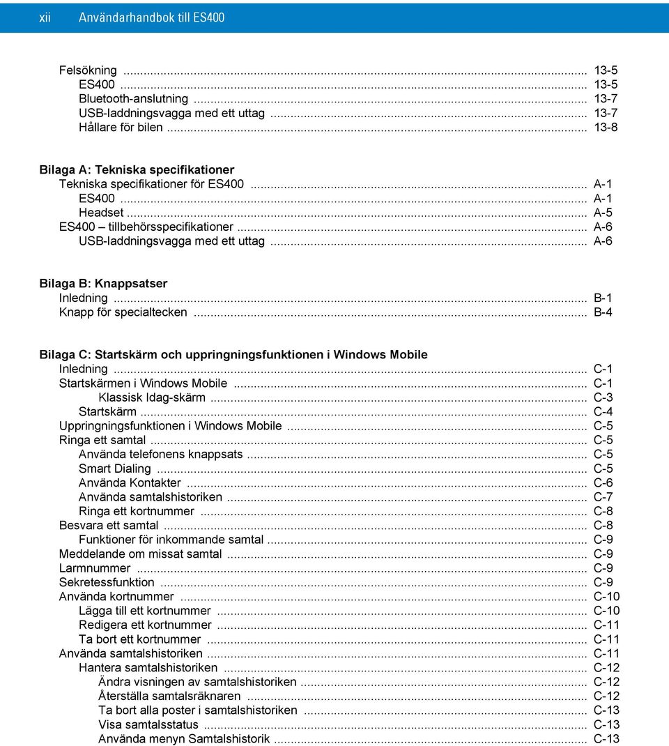 .. A-6 Bilaga B: Knappsatser Inledning... B-1 Knapp för specialtecken... B-4 Bilaga C: Startskärm och uppringningsfunktionen i Windows Mobile Inledning... C-1 Startskärmen i Windows Mobile.