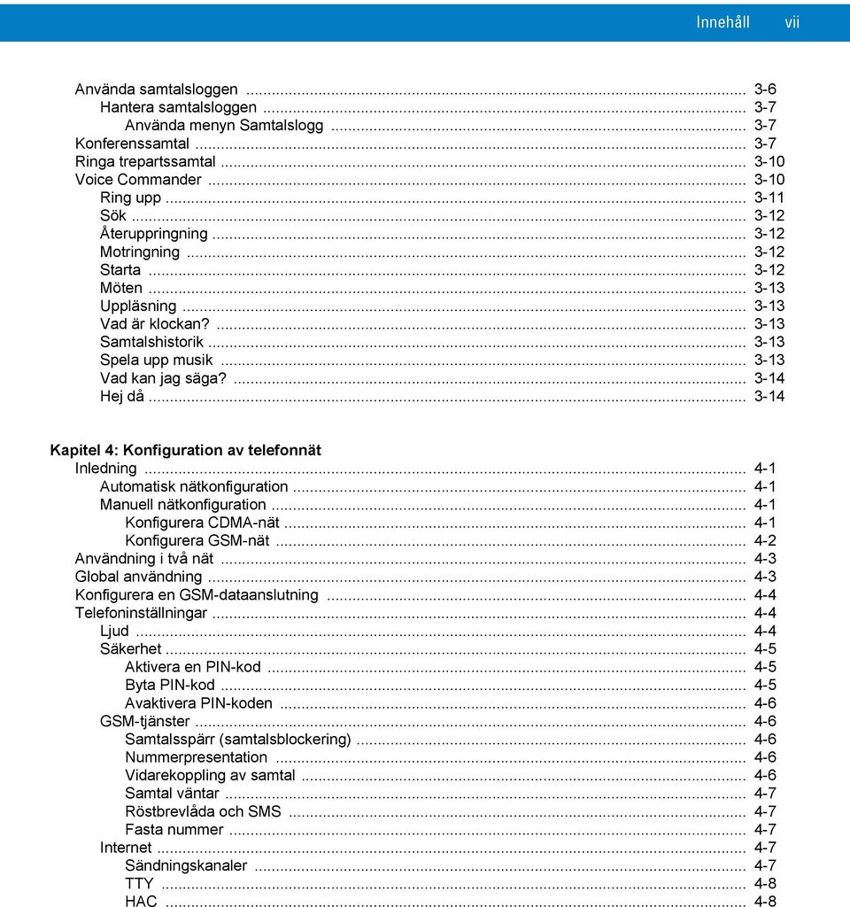 ... 3-14 Hej då... 3-14 Kapitel 4: Konfiguration av telefonnät Inledning... 4-1 Automatisk nätkonfiguration... 4-1 Manuell nätkonfiguration... 4-1 Konfigurera CDMA-nät... 4-1 Konfigurera GSM-nät.