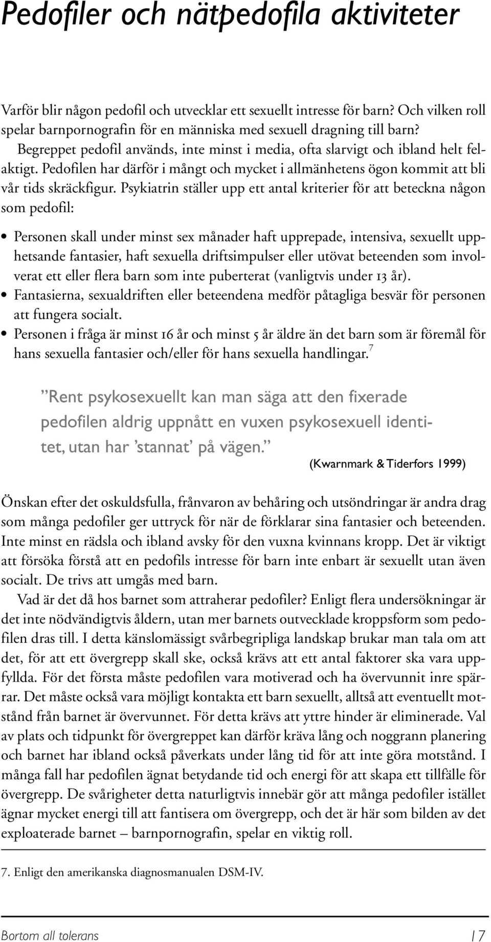 Psykiatrin ställer upp ett antal kriterier för att beteckna någon som pedofil: Personen skall under minst sex månader haft upprepade, intensiva, sexuellt upphetsande fantasier, haft sexuella