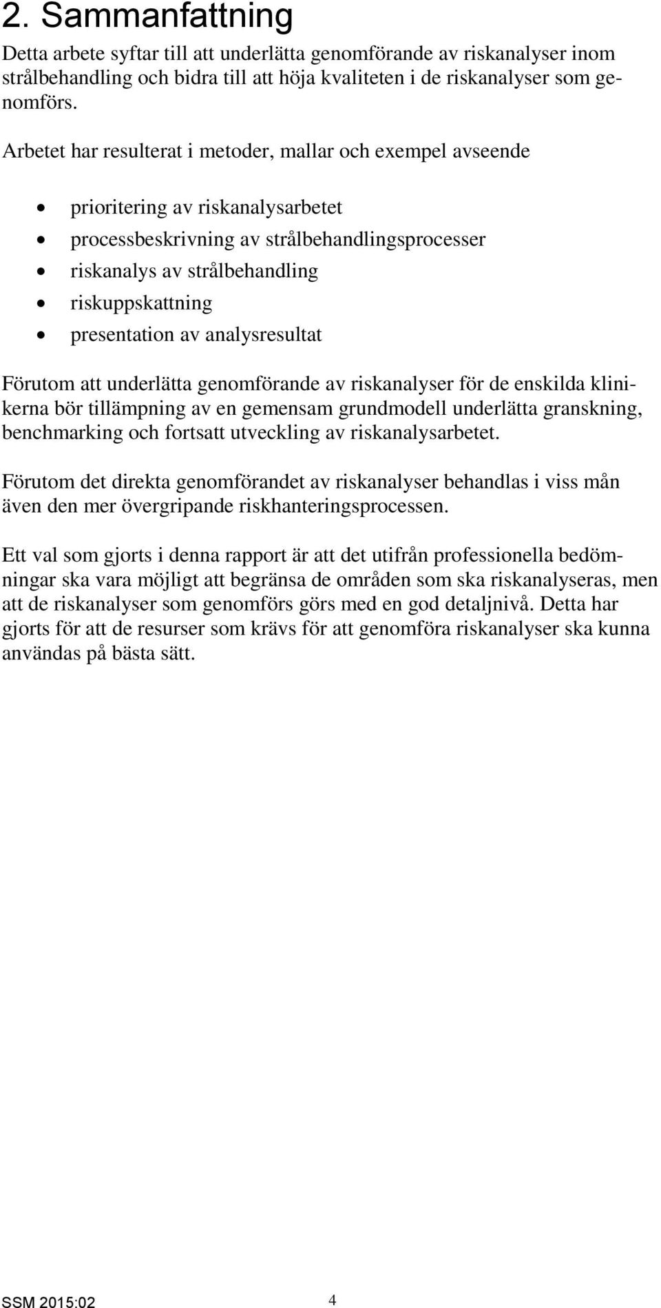 presentation av analysresultat Förutom att underlätta genomförande av riskanalyser för de enskilda klinikerna bör tillämpning av en gemensam grundmodell underlätta granskning, benchmarking och