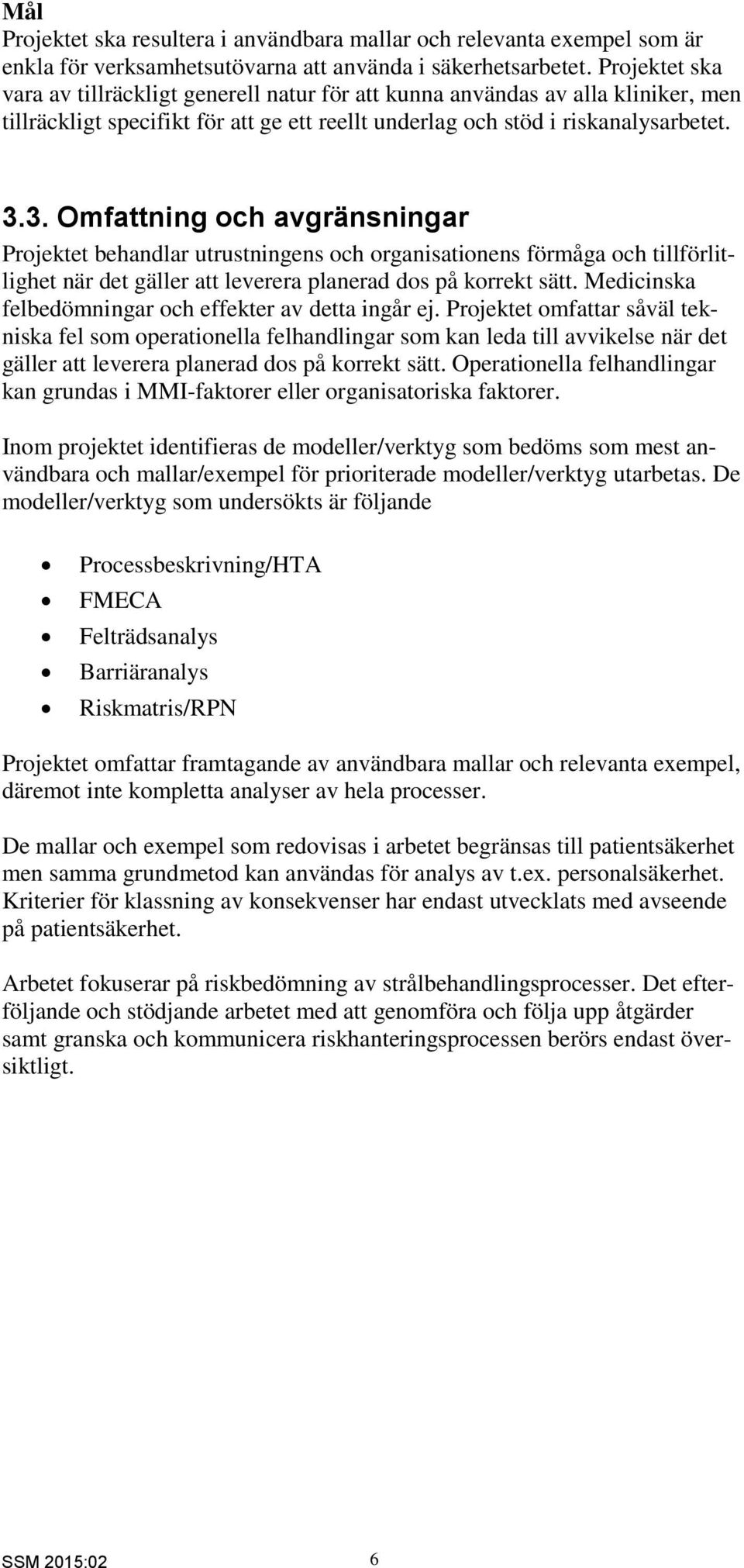 3. Omfattning och avgränsningar Projektet behandlar utrustningens och organisationens förmåga och tillförlitlighet när det gäller att leverera planerad dos på korrekt sätt.