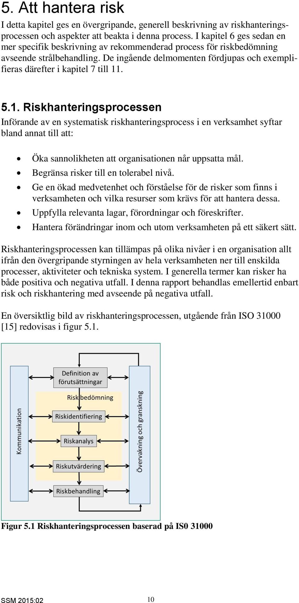 5.1. Riskhanteringsprocessen Införande av en systematisk riskhanteringsprocess i en verksamhet syftar bland annat till att: Öka sannolikheten att organisationen når uppsatta mål.
