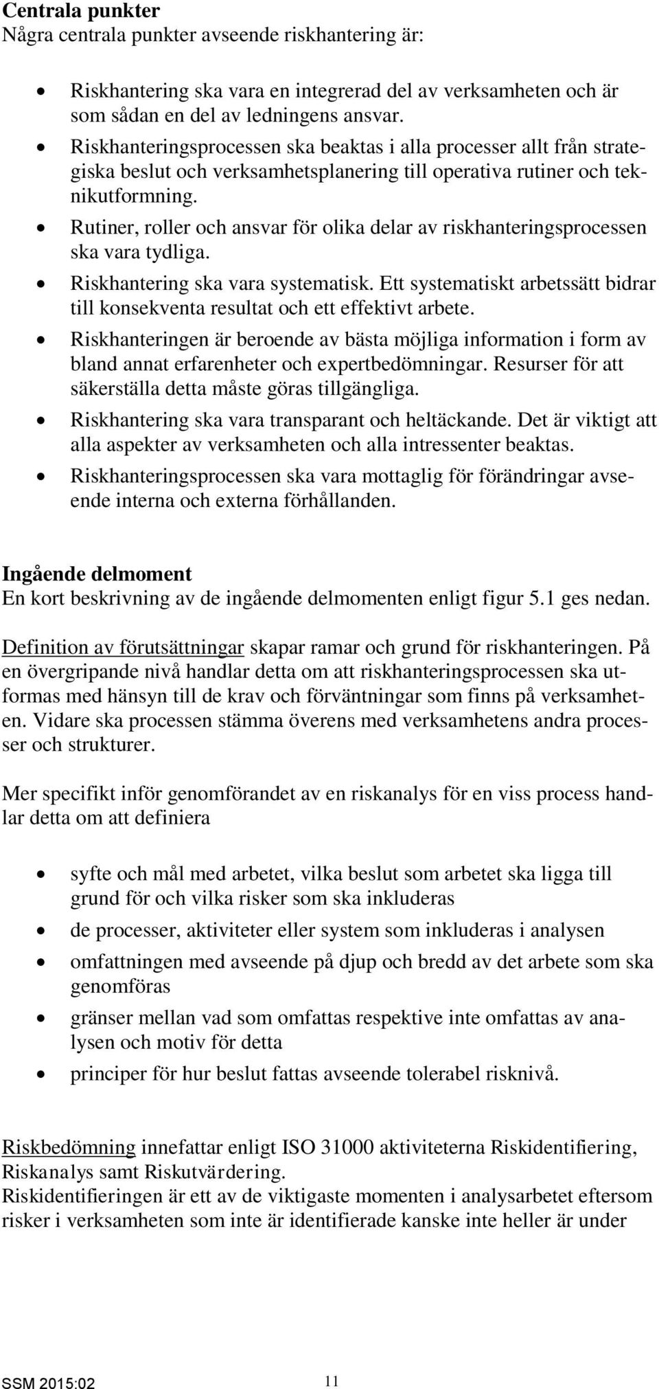 Rutiner, roller och ansvar för olika delar av riskhanteringsprocessen ska vara tydliga. Riskhantering ska vara systematisk.