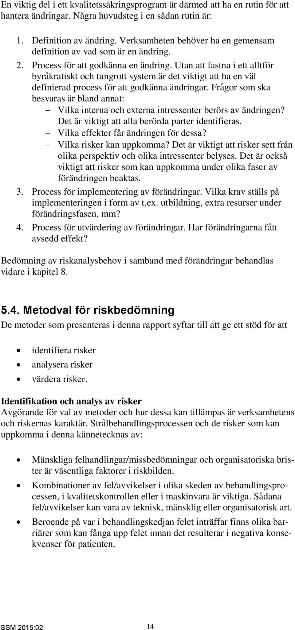 Utan att fastna i ett alltför byråkratiskt och tungrott system är det viktigt att ha en väl definierad process för att godkänna ändringar.