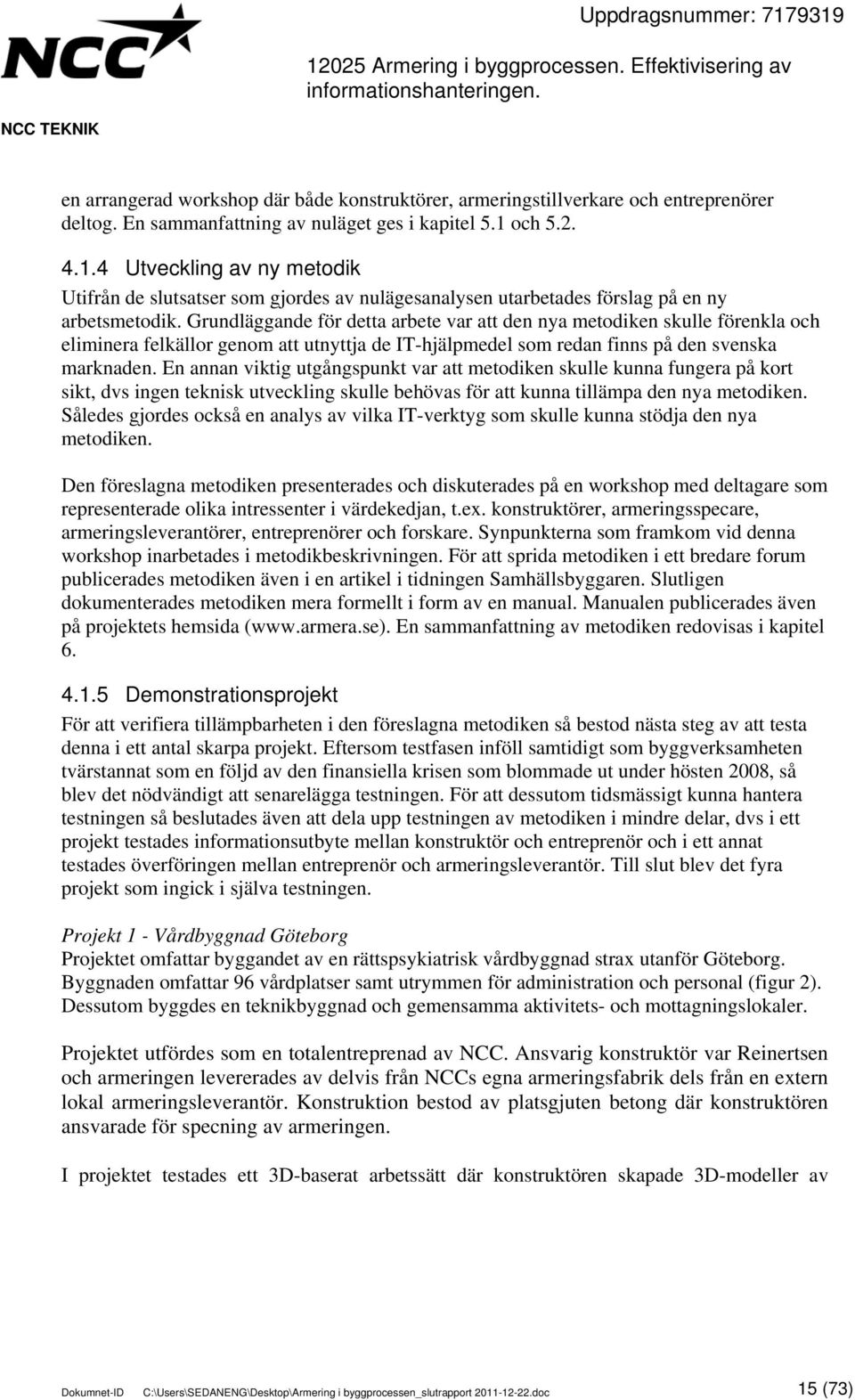 Grundläggande för detta arbete var att den nya metodiken skulle förenkla och eliminera felkällor genom att utnyttja de IT-hjälpmedel som redan finns på den svenska marknaden.