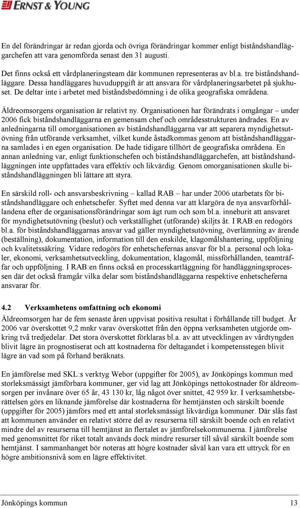 De deltar inte i arbetet med biståndsbedömning i de olika geografiska områdena. Äldreomsorgens organisation är relativt ny.