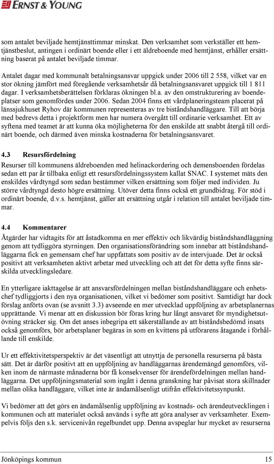 Antalet dagar med kommunalt betalningsansvar uppgick under 2006 till 2 558, vilket var en stor ökning jämfört med föregående verksamhetsår då betalningsansvaret uppgick till 1 811 dagar.