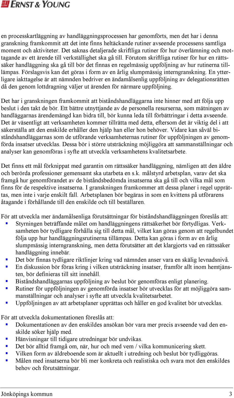 Förutom skriftliga rutiner för hur en rättssäker handläggning ska gå till bör det finnas en regelmässig uppföljning av hur rutinerna tilllämpas.