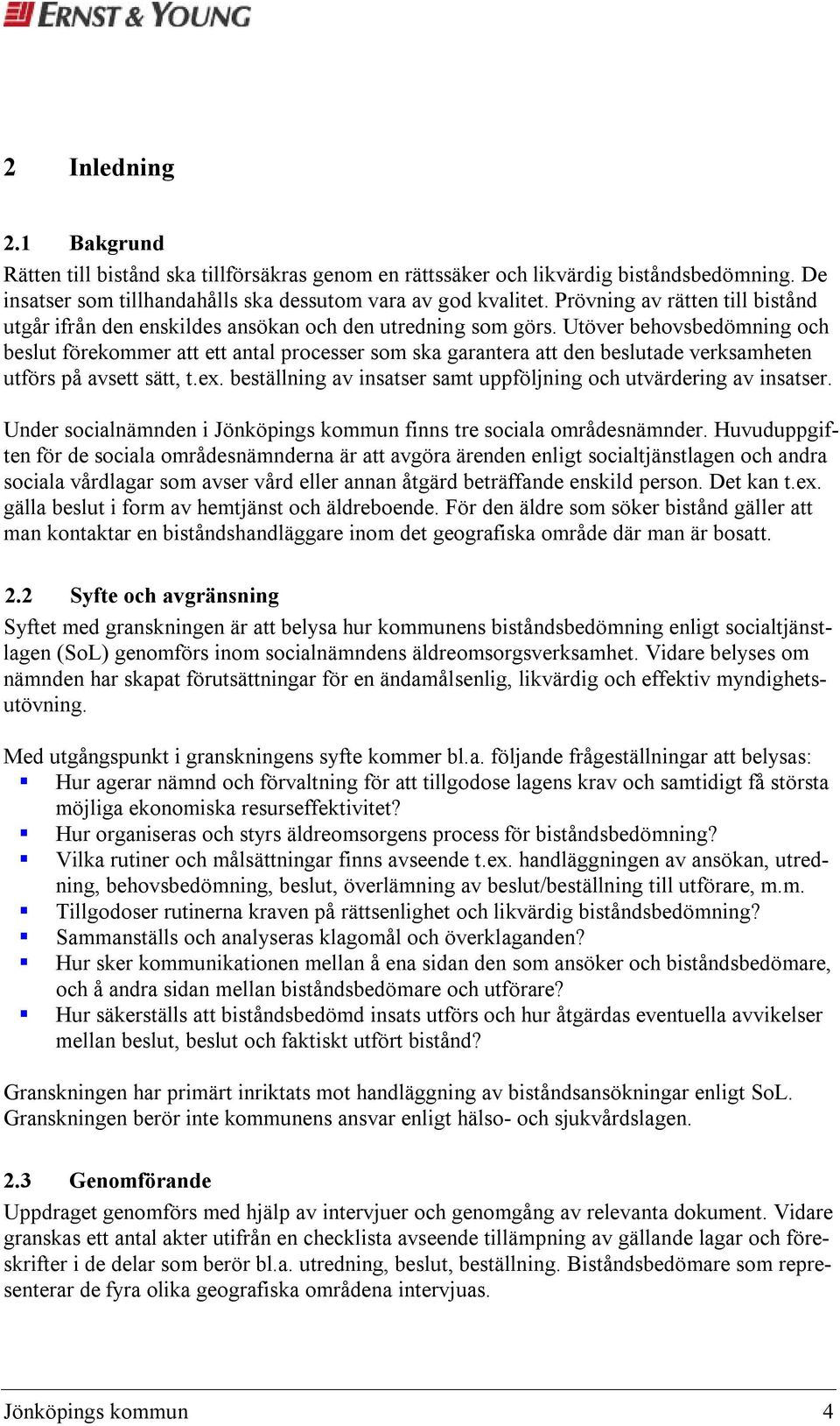 Utöver behovsbedömning och beslut förekommer att ett antal processer som ska garantera att den beslutade verksamheten utförs på avsett sätt, t.ex.