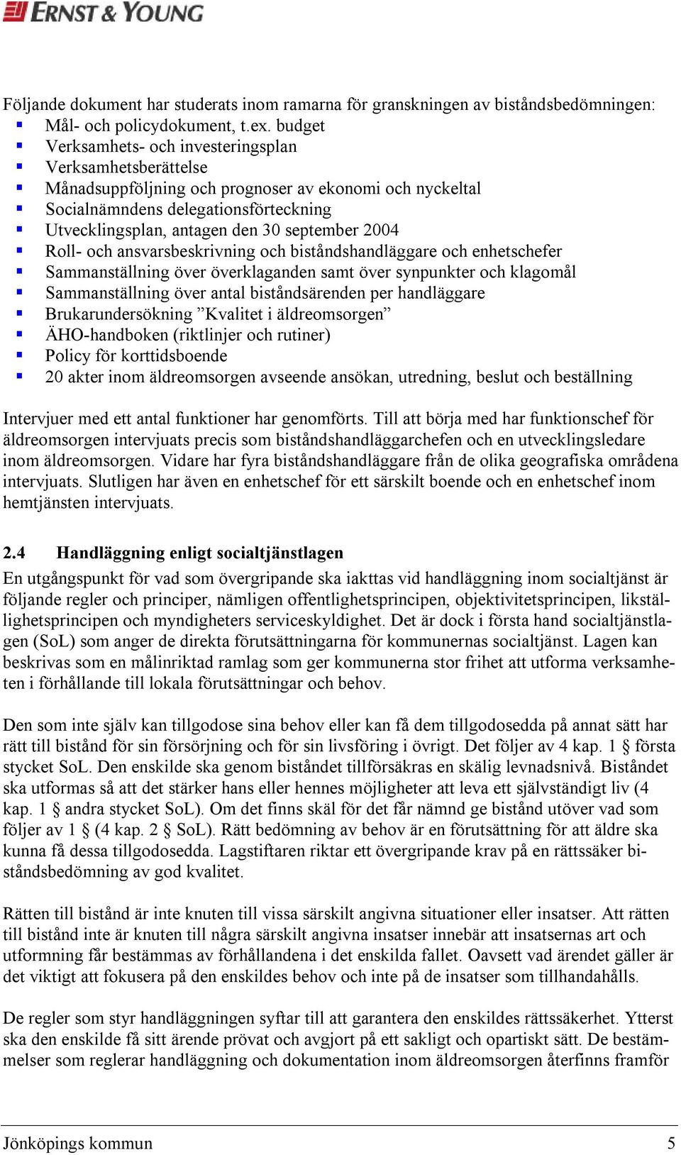 2004 Roll- och ansvarsbeskrivning och biståndshandläggare och enhetschefer Sammanställning över överklaganden samt över synpunkter och klagomål Sammanställning över antal biståndsärenden per