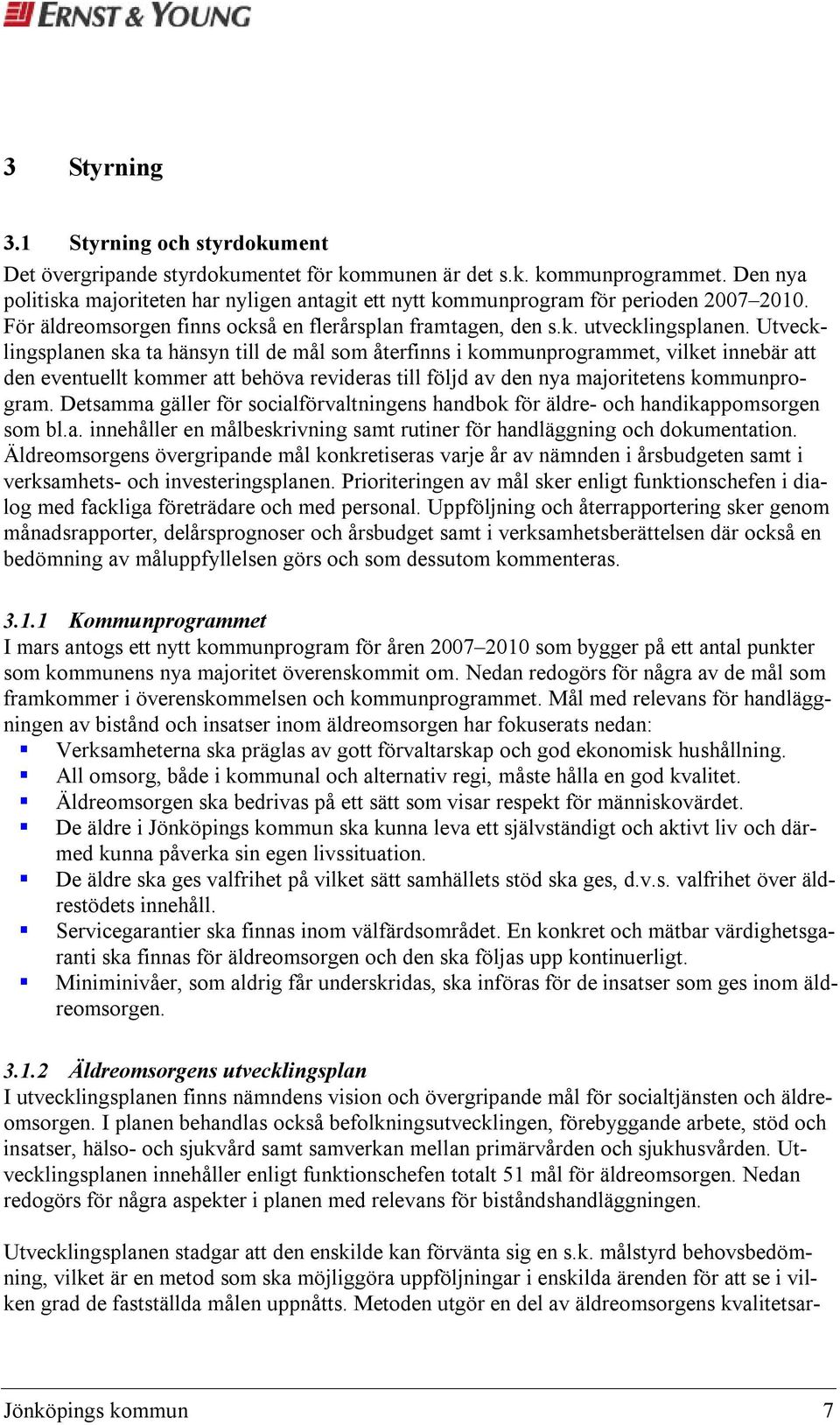 Utvecklingsplanen ska ta hänsyn till de mål som återfinns i kommunprogrammet, vilket innebär att den eventuellt kommer att behöva revideras till följd av den nya majoritetens kommunprogram.