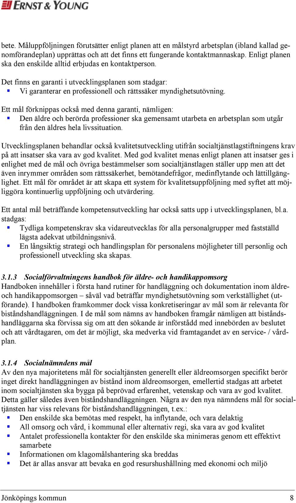 Ett mål förknippas också med denna garanti, nämligen: Den äldre och berörda professioner ska gemensamt utarbeta en arbetsplan som utgår från den äldres hela livssituation.