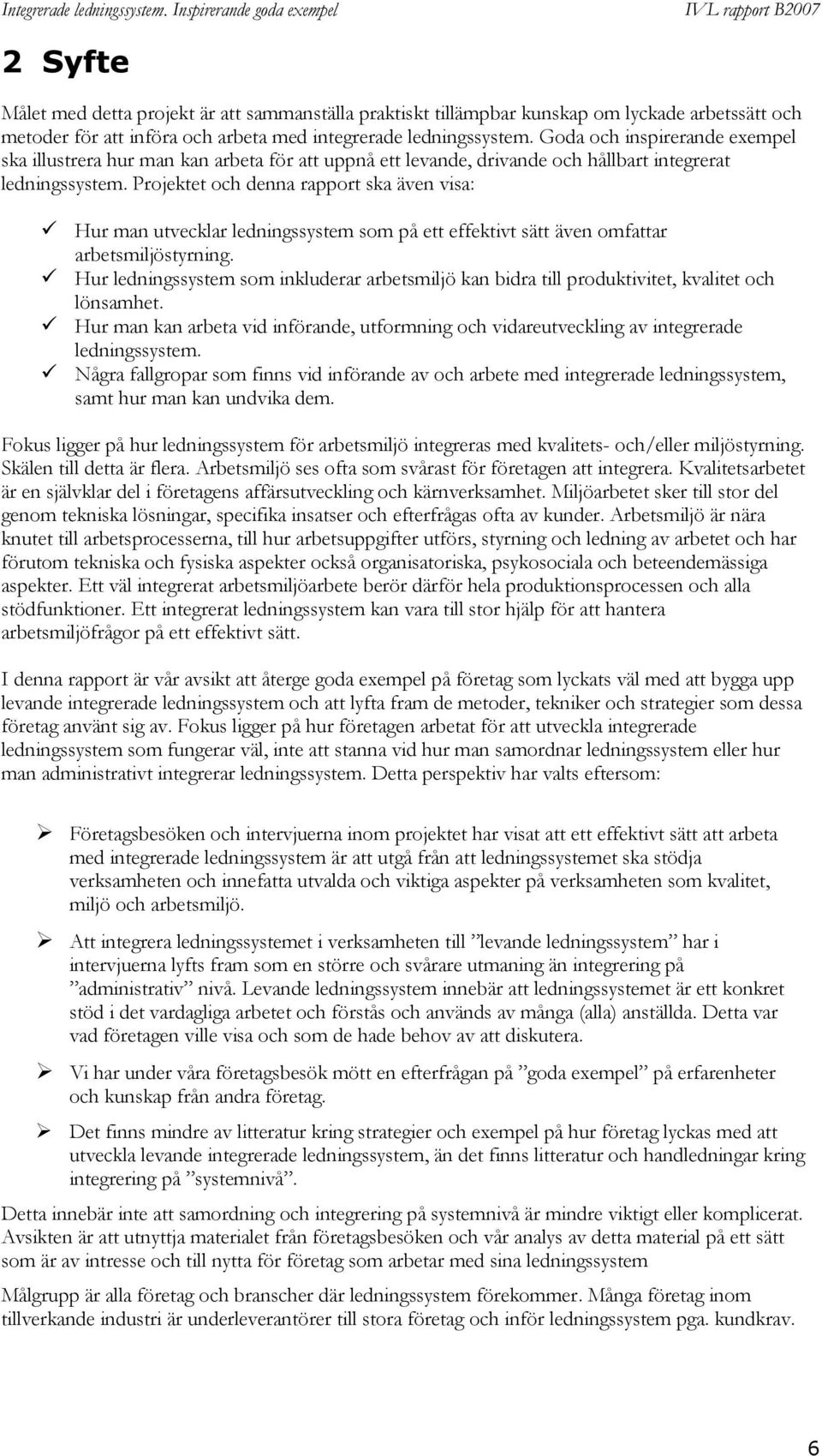 Projektet och denna rapport ska även visa: Hur man utvecklar ledningssystem som på ett effektivt sätt även omfattar arbetsmiljöstyrning.