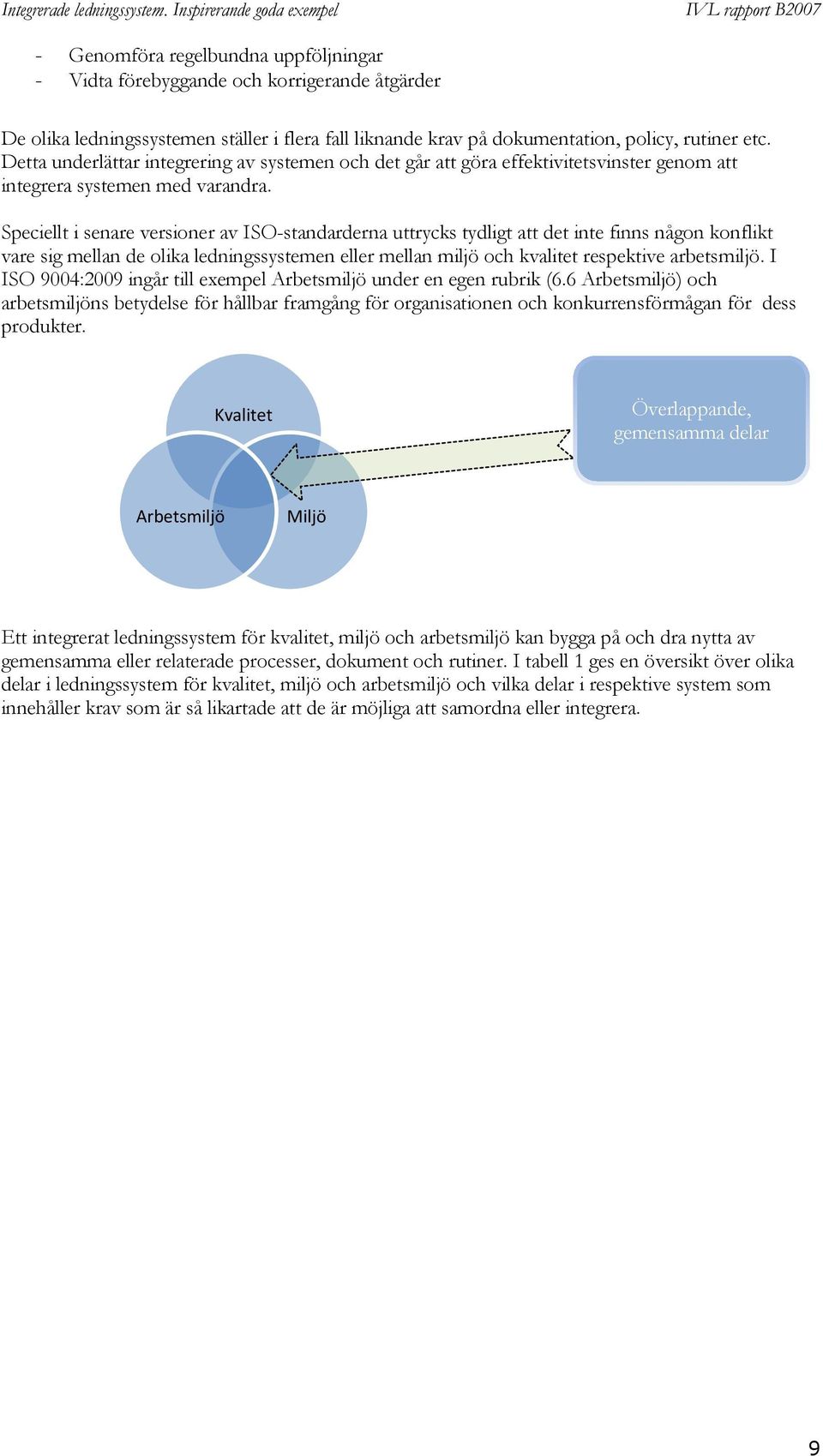 Speciellt i senare versioner av ISO-standarderna uttrycks tydligt att det inte finns någon konflikt vare sig mellan de olika ledningssystemen eller mellan miljö och kvalitet respektive arbetsmiljö.