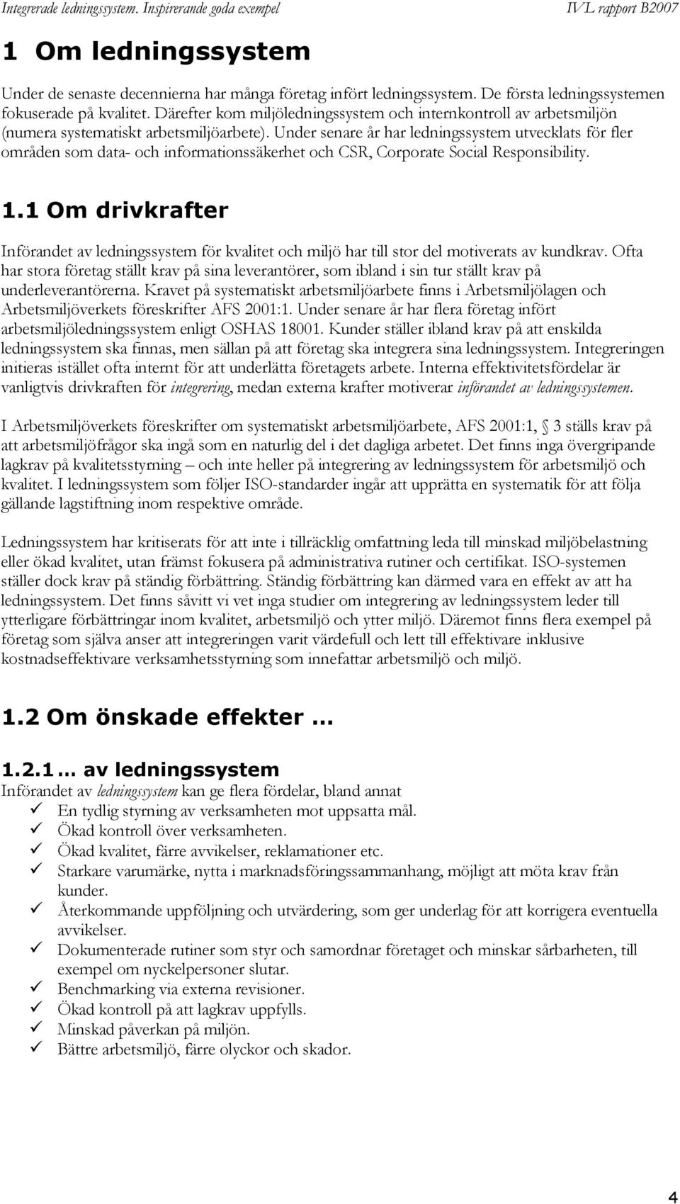 Under senare år har ledningssystem utvecklats för fler områden som data- och informationssäkerhet och CSR, Corporate Social Responsibility. 1.