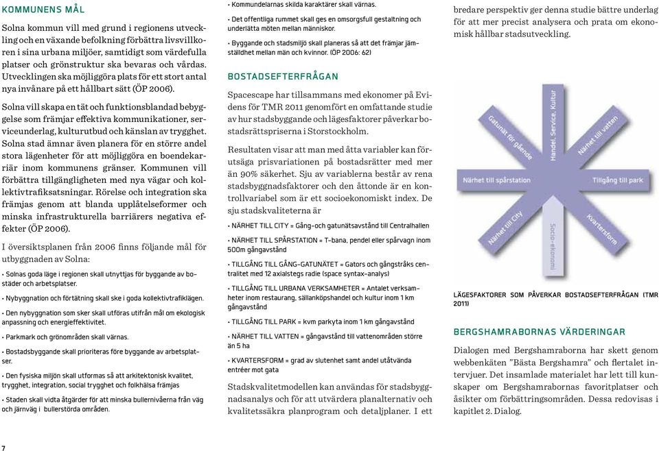 Solna vill skapa en tät och funktionsblandad bebyggelse som främjar effektiva kommunikationer, serviceunderlag, kulturutbud och känslan av trygghet.