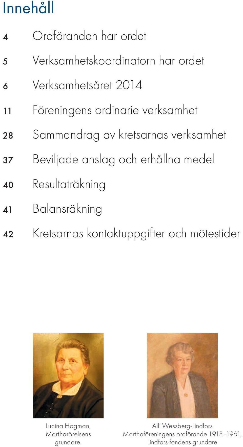 medel 40 Resultaträkning 41 Balansräkning 42 Kretsarnas kontaktuppgifter och mötestider Lucina Hagman,