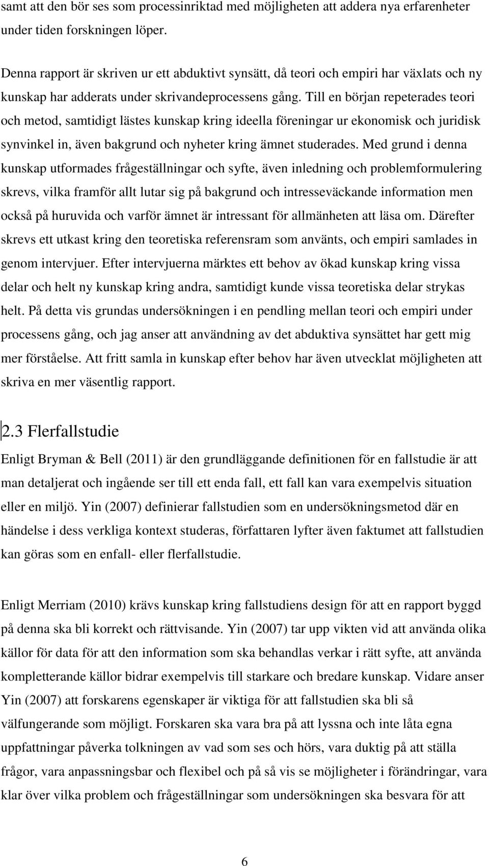 Till en början repeterades teori och metod, samtidigt lästes kunskap kring ideella föreningar ur ekonomisk och juridisk synvinkel in, även bakgrund och nyheter kring ämnet studerades.