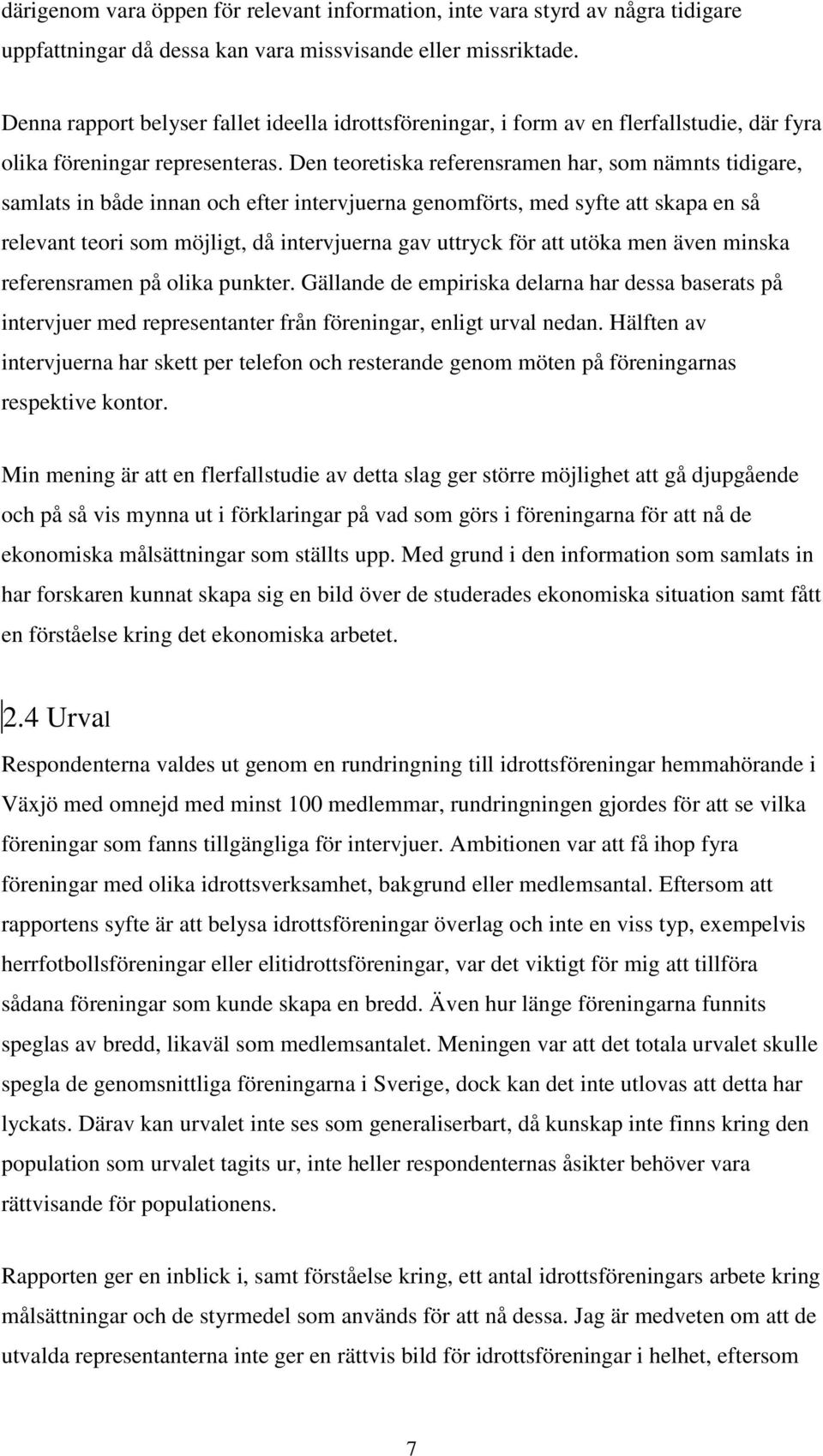 Den teoretiska referensramen har, som nämnts tidigare, samlats in både innan och efter intervjuerna genomförts, med syfte att skapa en så relevant teori som möjligt, då intervjuerna gav uttryck för