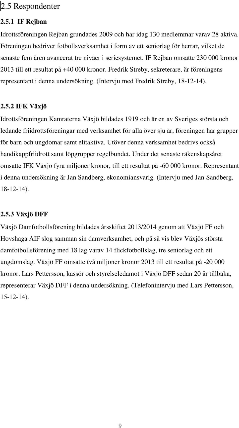IF Rejban omsatte 230 000 kronor 2013 till ett resultat på +40 000 kronor. Fredrik Streby, sekreterare, är föreningens representant i denna undersökning. (Intervju med Fredrik Streby, 18-12-14). 2.5.