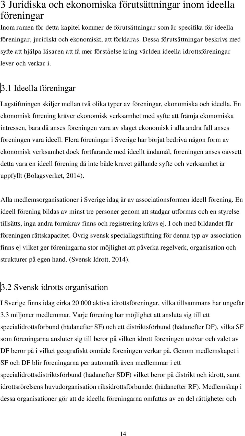 1 Ideella föreningar Lagstiftningen skiljer mellan två olika typer av föreningar, ekonomiska och ideella.