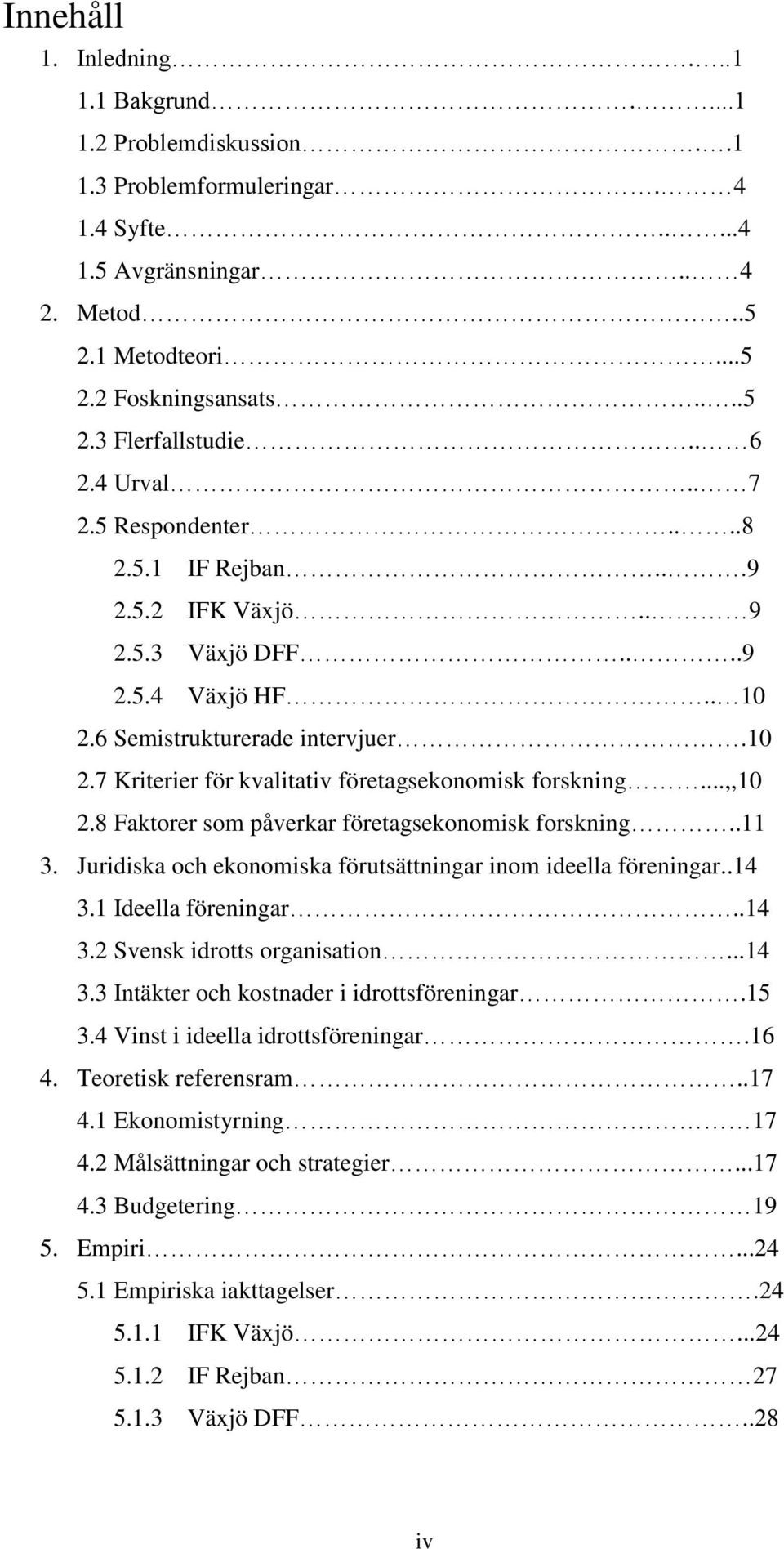 ..,,10 2.8 Faktorer som påverkar företagsekonomisk forskning..11 3. Juridiska och ekonomiska förutsättningar inom ideella föreningar..14 3.1 Ideella föreningar..14 3.2 Svensk idrotts organisation.