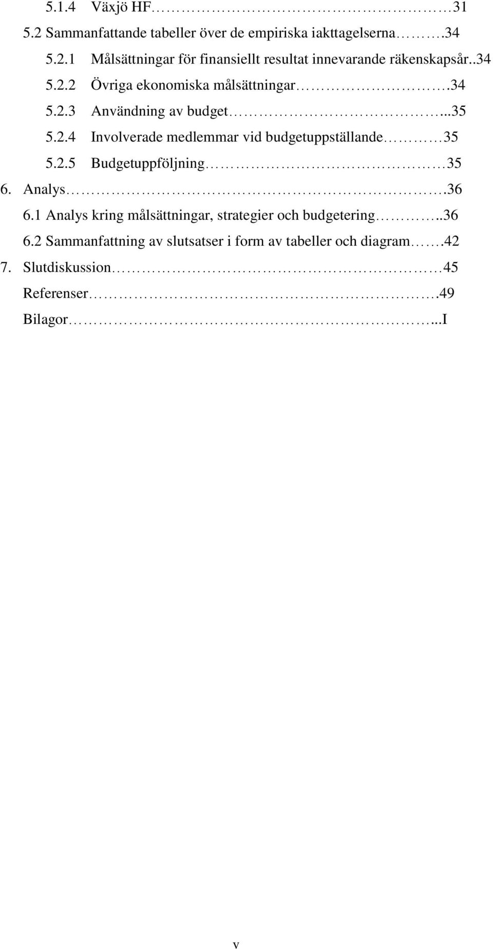 2.5 Budgetuppföljning 35 6. Analys.36 6.1 Analys kring målsättningar, strategier och budgetering..36 6.2 Sammanfattning av slutsatser i form av tabeller och diagram.